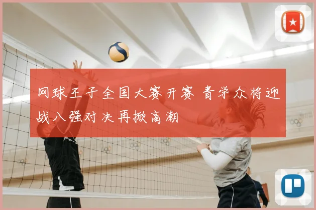 网球王子全国大赛开赛 青学众将迎战八强对决再掀高潮
