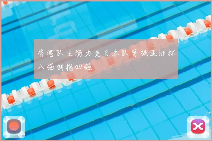 香港队主场力克日本队晋级亚洲杯八强剑指四强