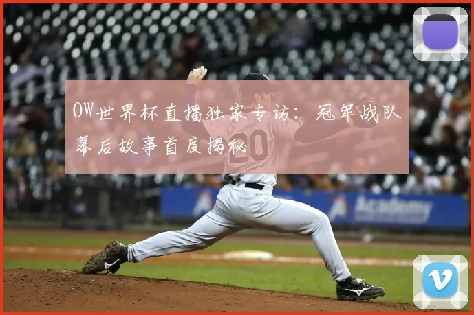 OW世界杯直播独家专访：冠军战队幕后故事首度揭秘