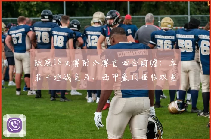 欧冠18决赛附加赛首回合前瞻：本菲卡迎战皇马，西甲豪门面临双重考验_葡萄牙体育_波尔图_曼城