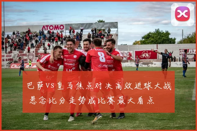 巴萨vs皇马焦点对决高效进球大战 悬念比分走势成比赛最大看点