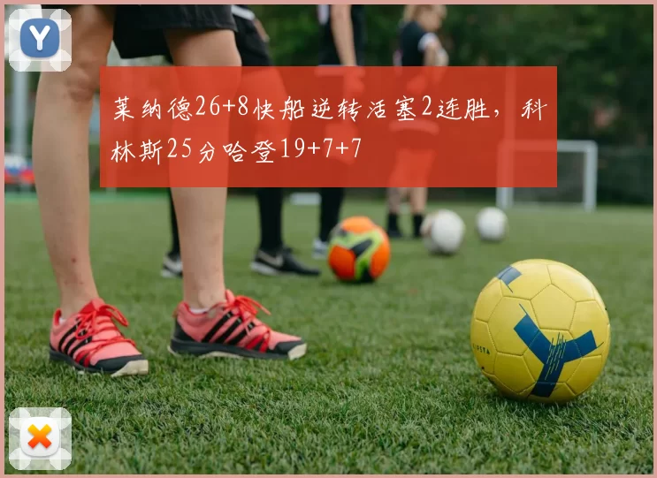 莱纳德26+8快船逆转活塞2连胜，科林斯25分哈登19+7+7