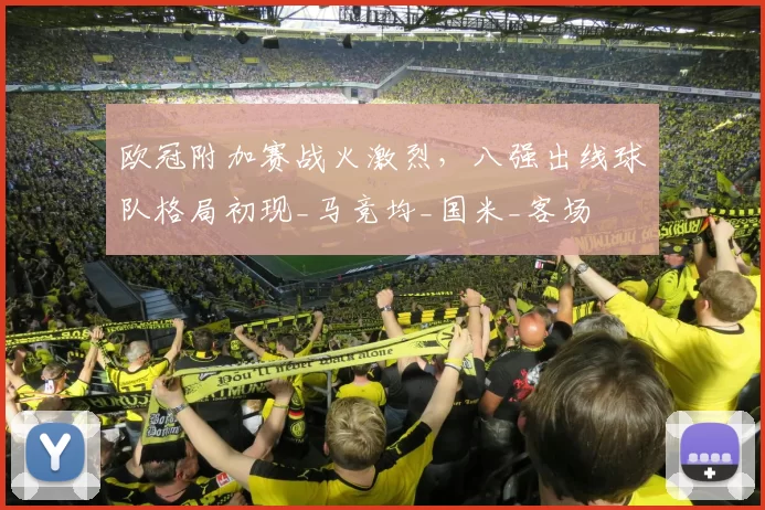 欧冠附加赛战火激烈,八强出线球队格局初现_马竞均_国米_客场