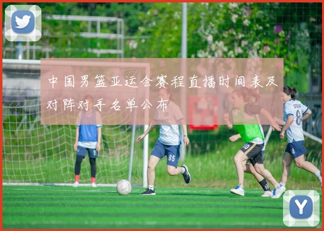 中国男篮亚运会赛程直播时间表及对阵对手名单公布