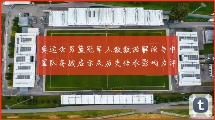 奥运会男篮冠军人数数据解读与中国队备战启示及历史传承影响力评估