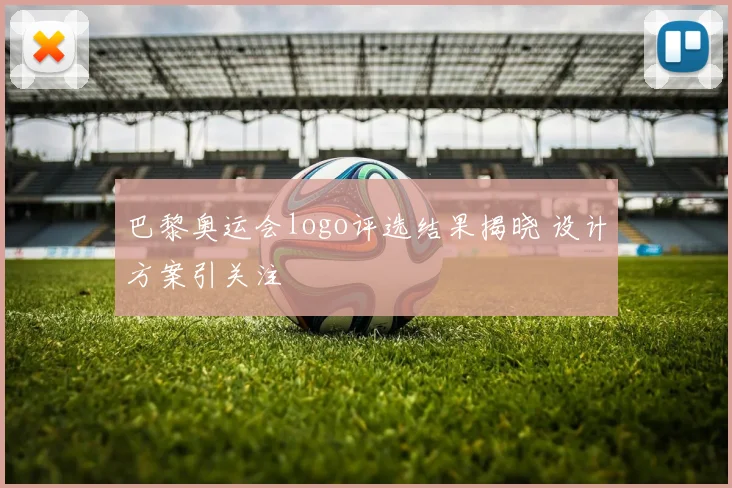 巴黎奥运会logo评选结果揭晓 设计方案引关注