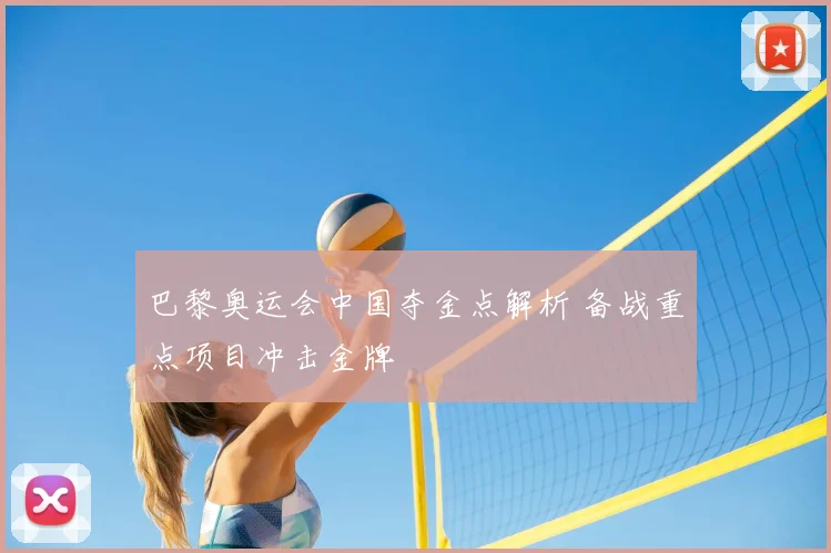 巴黎奥运会中国夺金点解析 备战重点项目冲击金牌